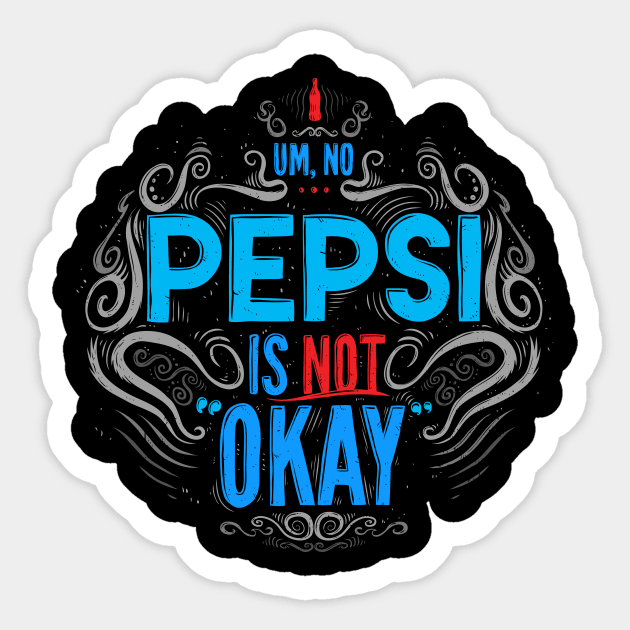 Um, No... Pepsi is NOT Okay Sticker by Baddest Shirt Co.